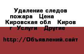 Удаление следов пожара › Цена ­ 130 - Кировская обл., Киров г. Услуги » Другие   